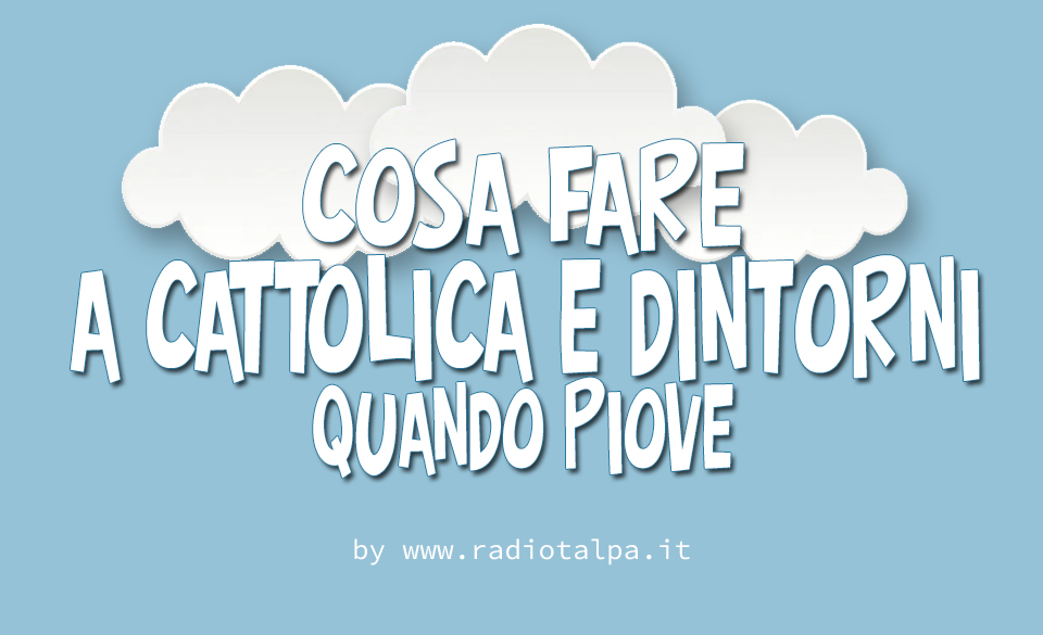cosa fare a Cattolica e dintorni quando piove